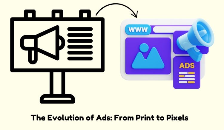 The Evolution of Ads: From Print to Pixels