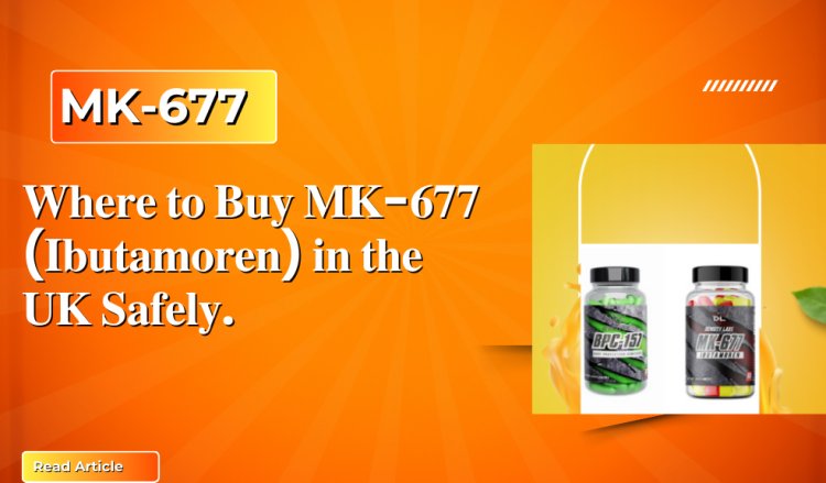 Where to Buy MK-677 (Ibutamoren) in the UK Safely.