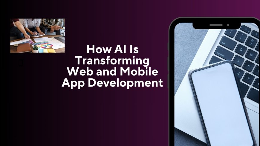 How AI Is Transforming Web and Mobile App Development