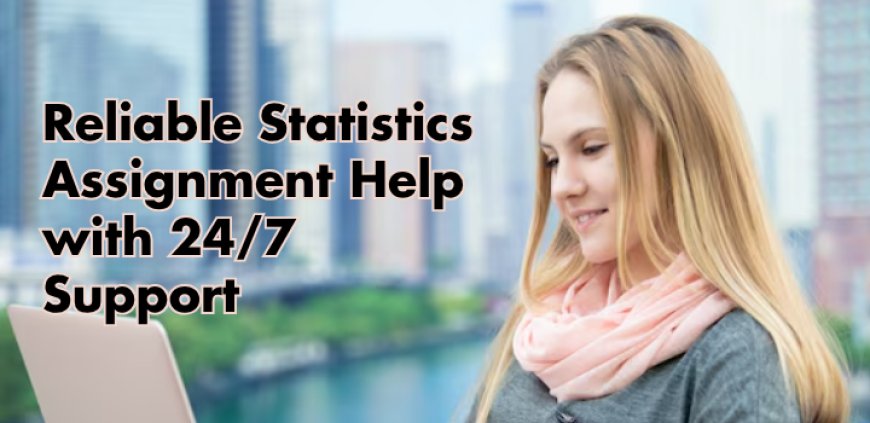 Reliable Statistics Assignment Help with 24/7 Support