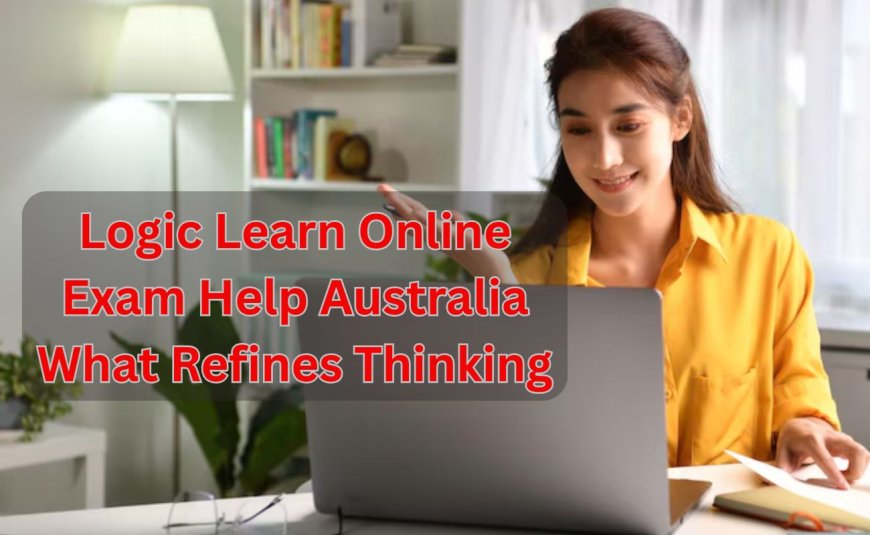 Logic Learn Online Exam Help Australia What Refines Thinking