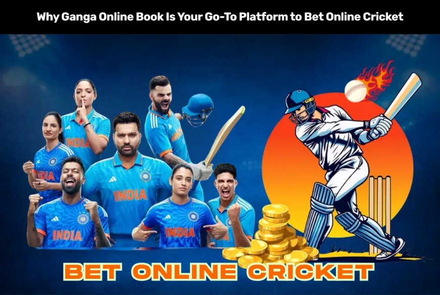 Why Ganga Online Book Is Your Go-To Platform to Bet Online Cricket