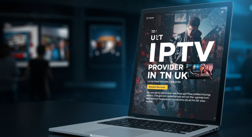 Best IPTV Provider UK: Top Choices for Streaming in 2025