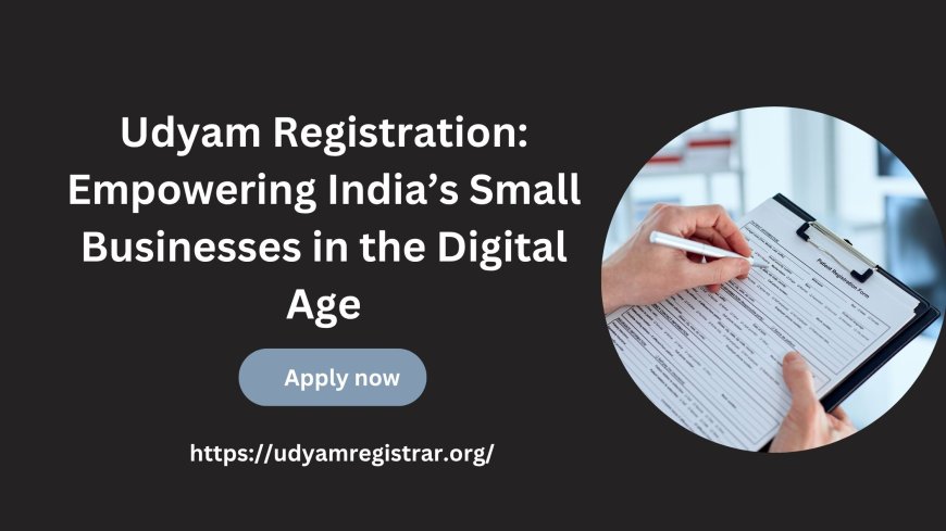 Udyam Registration: Empowering India’s Small Businesses in the Digital Age