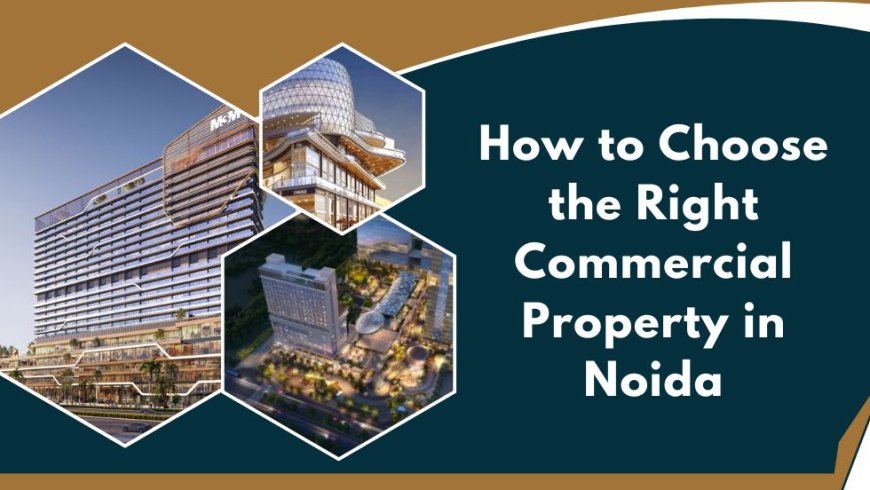 How to Choose the Right Commercial Property in Noida