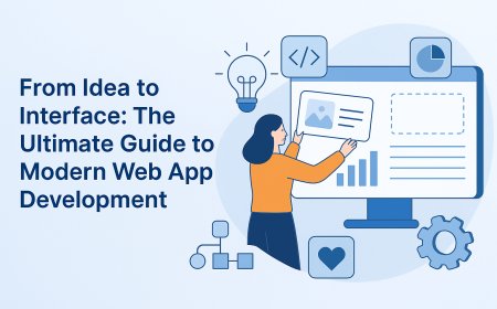 From Idea to Interface: The Ultimate Guide to Modern Web App Development
