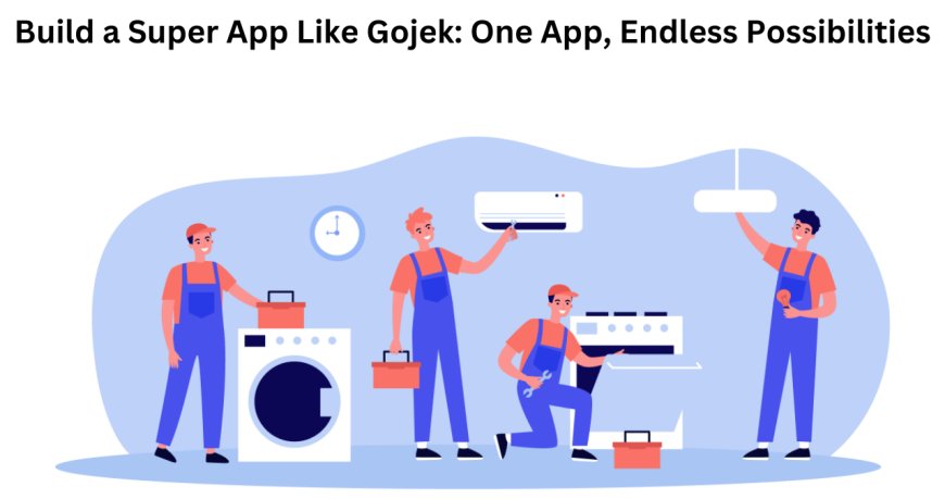 Build a Super App Like Gojek: One App, Endless Possibilities