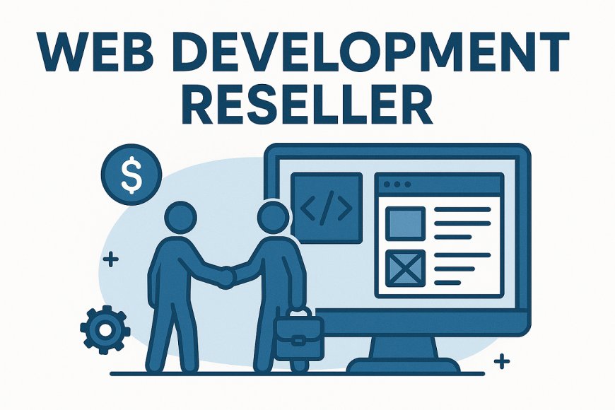 Web Development Reseller: Scale Your Digital Business with Strategic Partnerships