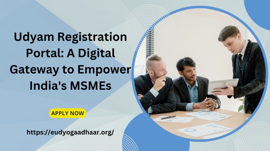 Udyam Registration Portal: A Digital Gateway to Empower India's MSMEs