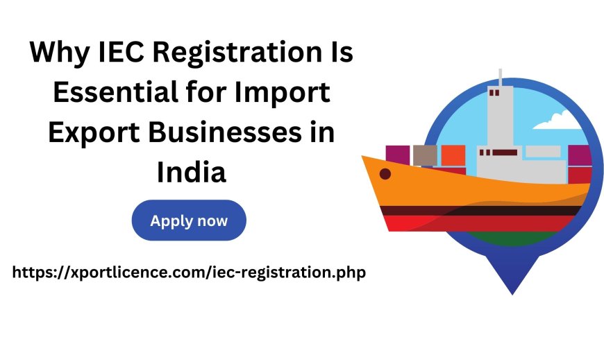 Why IEC Registration Is Essential for Import Export Businesses in India